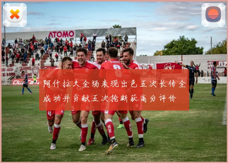 阿什拉夫全场表现出色五次长传全成功并贡献五次抢断获高分评价